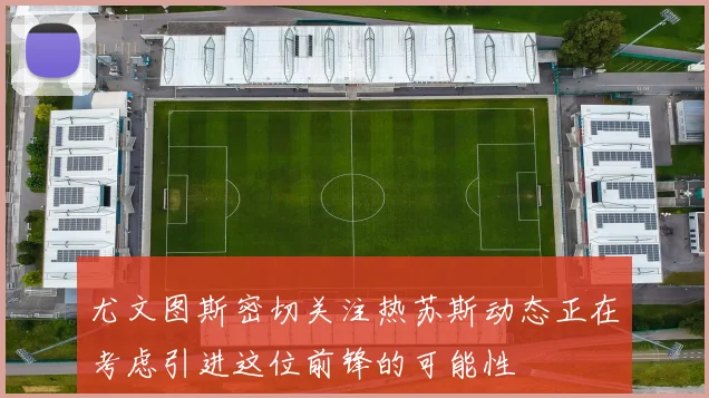 尤文图斯密切关注热苏斯动态正在考虑引进这位前锋的可能性